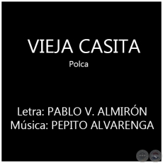 VIEJA CASITA - Polca - Letra: PABLO V. ALMIRÓN